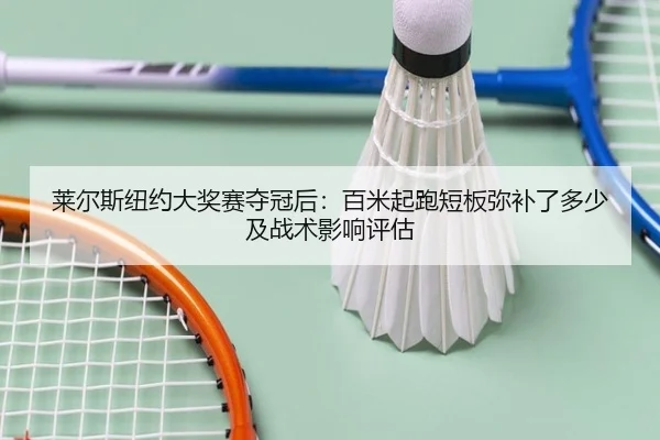 莱尔斯纽约大奖赛夺冠后：百米起跑短板弥补了多少及战术影响评估